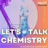 undefined Let's Talk Chemistry- a science podcast by ChemTalk