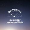 undefined Der Podcast aus einer anderen Welt