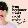 undefined Frau Brehmer trinkt nicht mehr Podcast