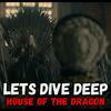 undefined Let's Dive Deep: House of the Dragon!