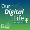 undefined Our Digital Life Podcast: A series by IEEE-SPS