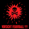 undefined Vorsicht Feuerball !!!