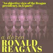 Podcast A Dozen Ronald Reagans: An Objective Look at Ronald Reagan's Life and Presidency (From My History Can Beat Up Your Politics)