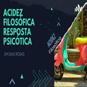 Podcast Acidez filosófica respostas psicóticas