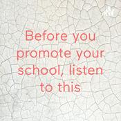 Podcast Before you promote your school, listen to this