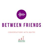 Podcast Between Friends: Conversations with Maitri