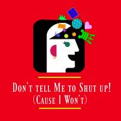 Podcast Don't Tell Me To Shut Up! (Cause I Won't)