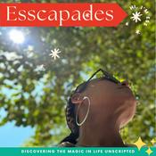 Podcast Esscapades: Discovering the Magic in Life Unscripted