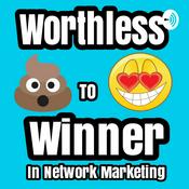 Podcast Go From Worthless To Winner In Network Marketing!