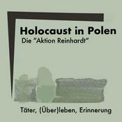 Podcast Holocaust in Polen. Die "Aktion Reinhardt". Täter, (Über)leben, Erinnerung