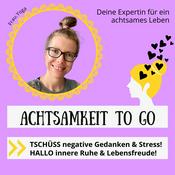 Podcast Achtsamkeit to go - Tipps für positive Gedanken, Stressabbau und Mindset