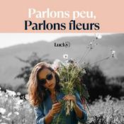 Podcast Parlons peu, parlons fleurs by Lucky