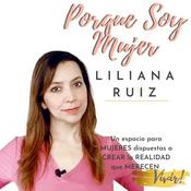 Podcast PORQUE SOY MUJER con Liliana Ruiz