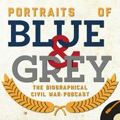 Podcast Portraits of Blue & Grey: The Biographical Civil War Podcast