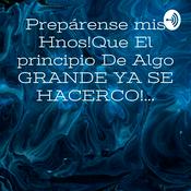 Podcast Prepárense mis Hnos!Que El principio De Algo GRANDE YA SE HACERCO!...