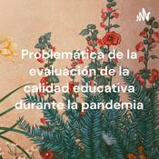 Podcast Problemática de la evaluación de la calidad educativa durante la pandemia