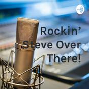 Podcast Rockin' Steve Over There!