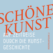 Podcast Schöne Kunst - Auf Zeitreise durch die Kunstgeschichte