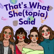 Podcast That's What She(topia) Said