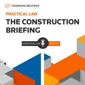 Podcast The Construction Briefing – A Practical Law Podcast