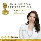 Podcast Una Nueva Perspectiva con Liliana Ruiz