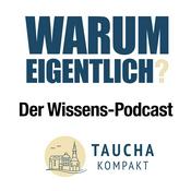 Podcast Warum eigentlich - der Wissenspodcast von Taucha kompakt