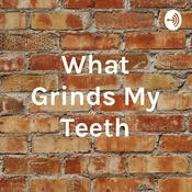 Podcast What Grinds My Teeth