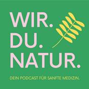 Podcast WIR. DU. NATUR. Dein Podcast für sanfte Medizin