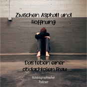 Podcast Zwischen Asphalt und Hoffnung - Ein autobiographischer Podcast aus dem Leben einer obdachlosen Frau