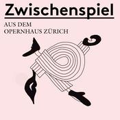 Podcast Zwischenspiel - Ein Podcast aus dem Opernhaus Zürich