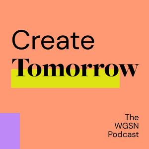 Höre Create Tomorrow, The WGSN Podcast in der App.