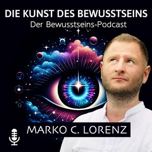 Höre Die Kunst des Bewusstseins mit Marko C. Lorenz in der App.