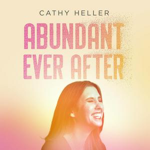 Höre Abundant Ever After with Cathy Heller in der App.