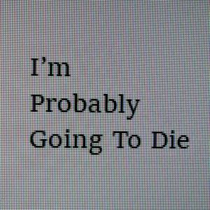 Höre I’m Probably Going To Die: A True Horror Story in der App.