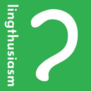 Höre Lingthusiasm - A podcast that's enthusiastic about linguistics in der App.