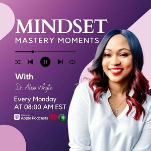 Höre Mindset Mastery Moments with Dr. Alisa Whyte in der App.