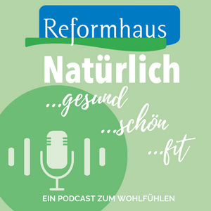 Höre Natürlich gesund! Natürlich schön! Natürlich fit! Der Reformhaus-Podcast zum Wohlfühlen in der App.