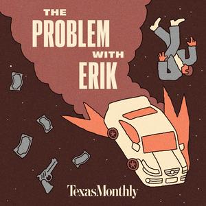 Höre Texas Monthly True Crime: The Problem With Erik in der App.