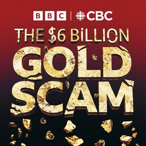 Höre The Six Billion Dollar Gold Scam in der App.