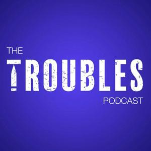 Höre The Troubles Podcast in der App.