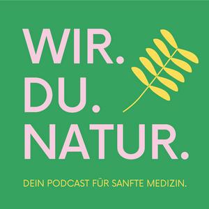 Höre WIR. DU. NATUR. Dein Podcast für sanfte Medizin in der App.